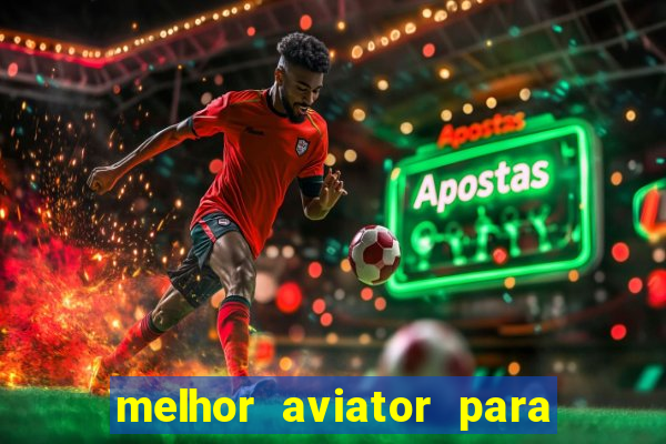 melhor aviator para ganhar dinheiro