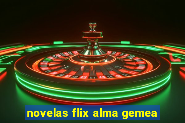 novelas flix alma gemea