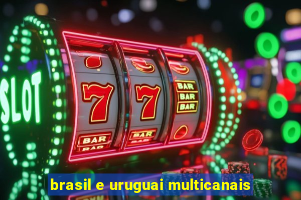 brasil e uruguai multicanais