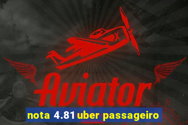 nota 4.81 uber passageiro