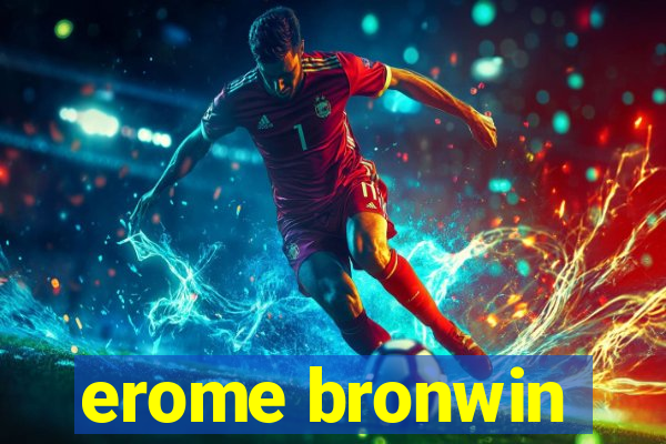 erome bronwin