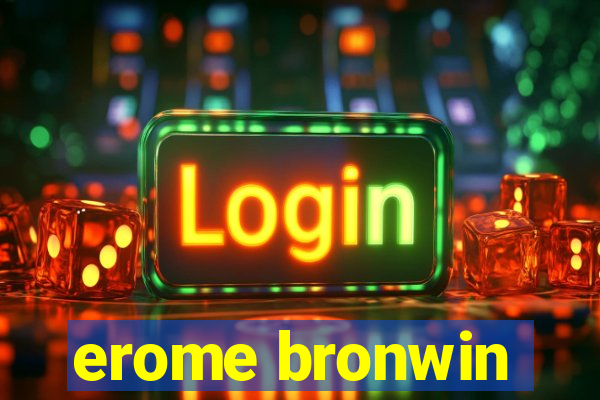 erome bronwin