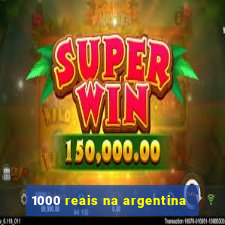 1000 reais na argentina