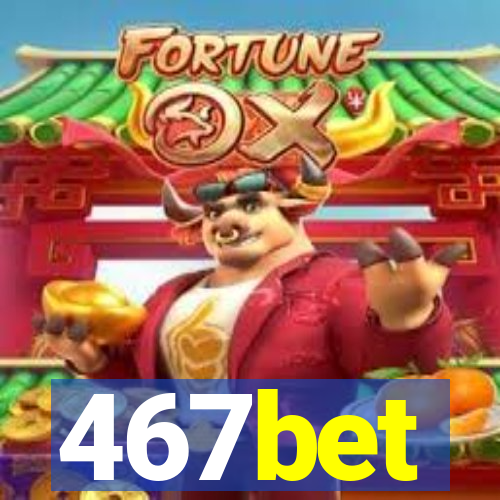 467bet