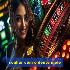 sonhar com o dente mole