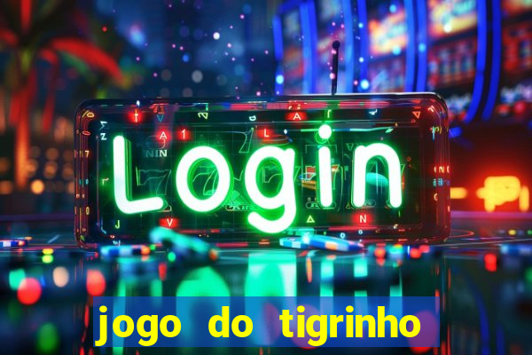 jogo do tigrinho sem depositar nada