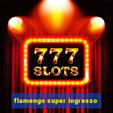 flamengo super ingresso