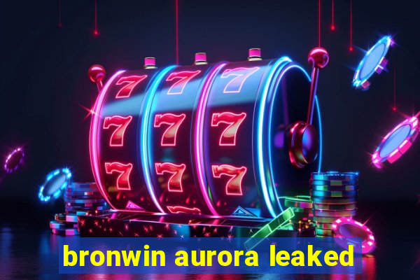 bronwin aurora leaked