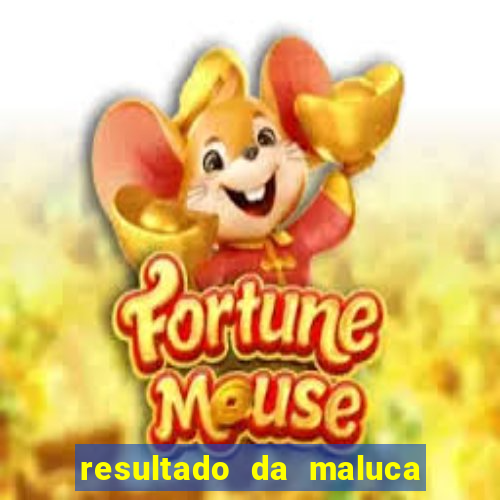 resultado da maluca da federal