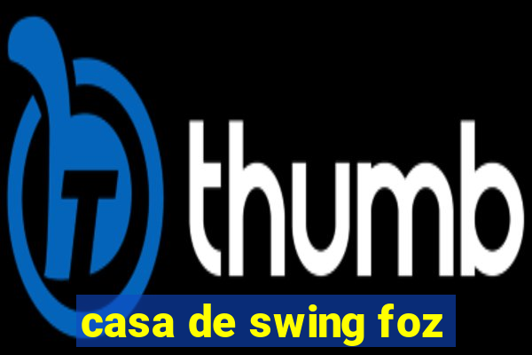 casa de swing foz