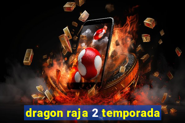 dragon raja 2 temporada