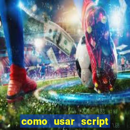 como usar script no cmsp