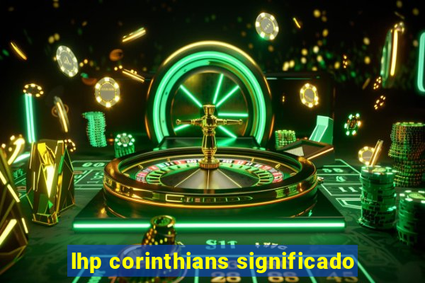 lhp corinthians significado