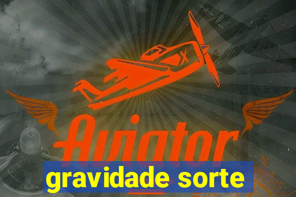 gravidade sorte