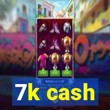 7k cash