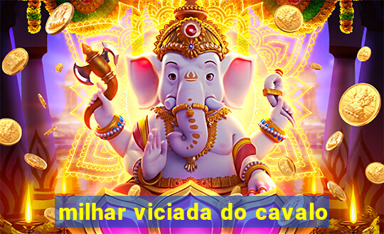 milhar viciada do cavalo