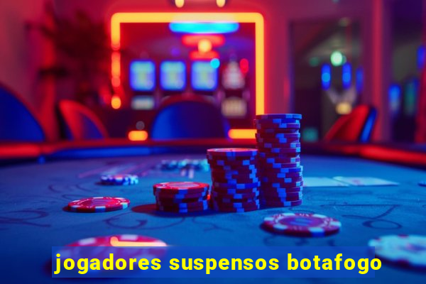 jogadores suspensos botafogo