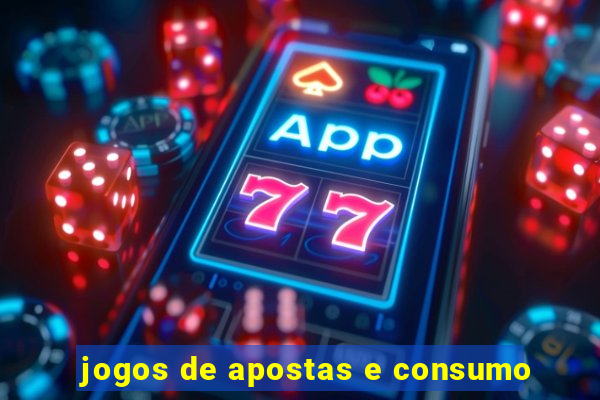 jogos de apostas e consumo