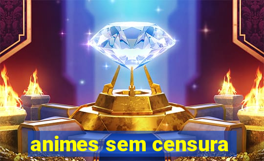 animes sem censura