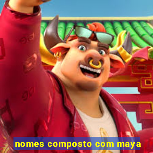 nomes composto com maya