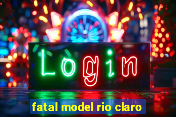 fatal model rio claro