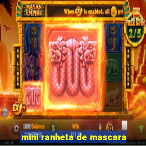 mini ranheta de mascara