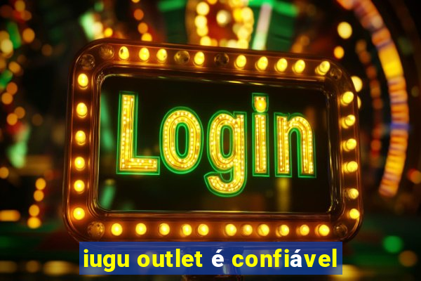 iugu outlet é confiável