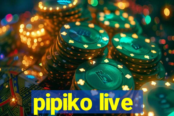 pipiko live