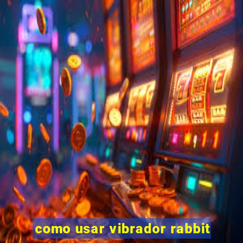 como usar vibrador rabbit