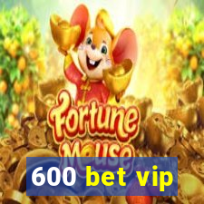 600 bet vip