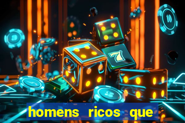 homens ricos que querem bancar