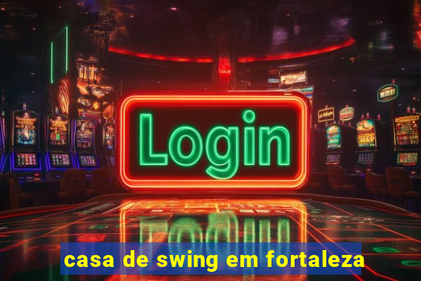 casa de swing em fortaleza