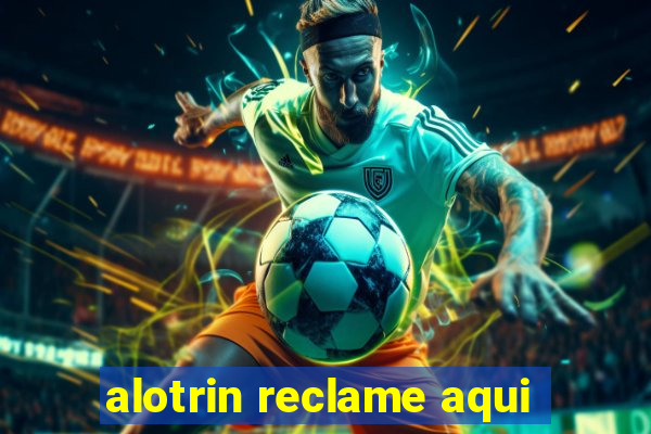 alotrin reclame aqui