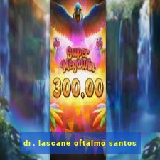 dr. lascane oftalmo santos