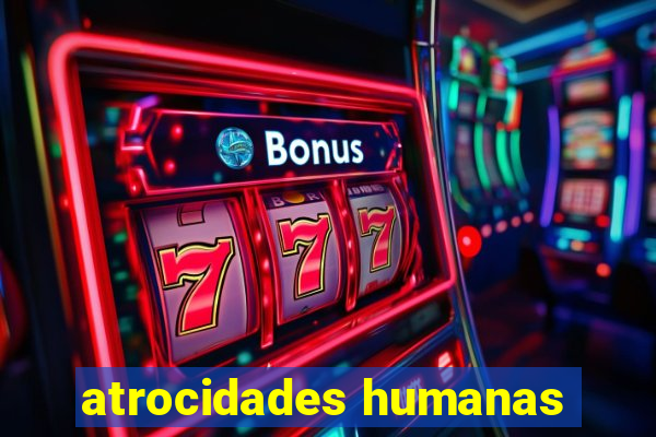 atrocidades humanas