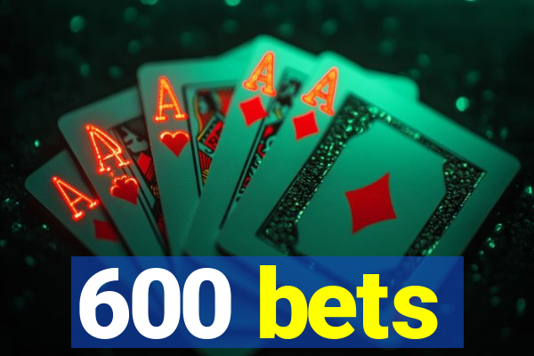 600 bets