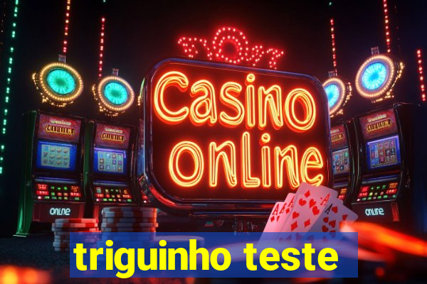 triguinho teste