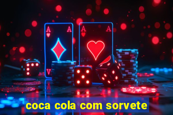 coca cola com sorvete