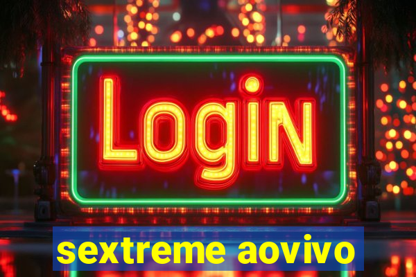 sextreme aovivo