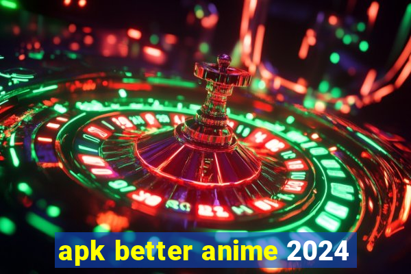 apk better anime 2024