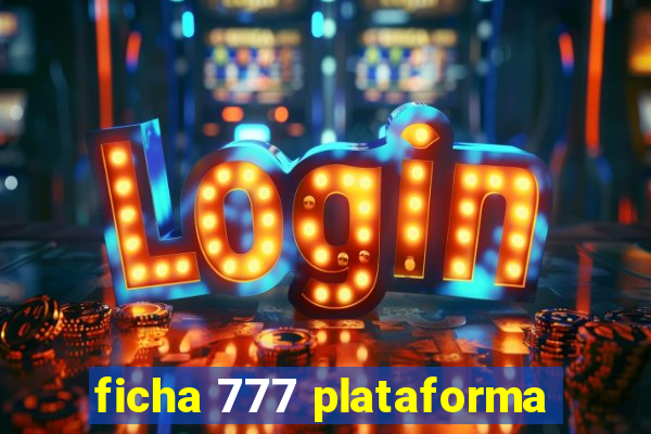 ficha 777 plataforma