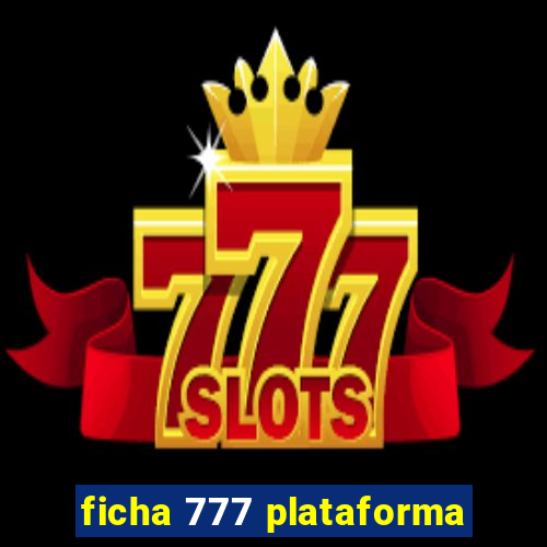 ficha 777 plataforma