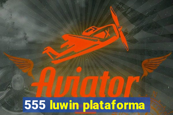 555 luwin plataforma