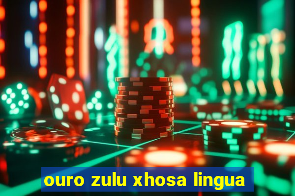 ouro zulu xhosa lingua