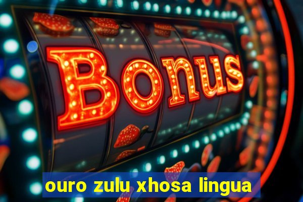 ouro zulu xhosa lingua