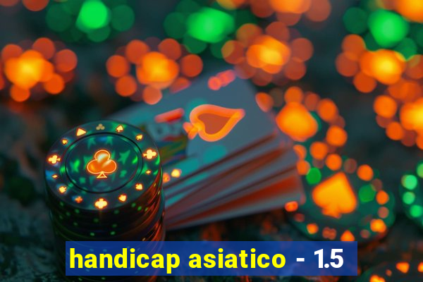 handicap asiatico - 1.5