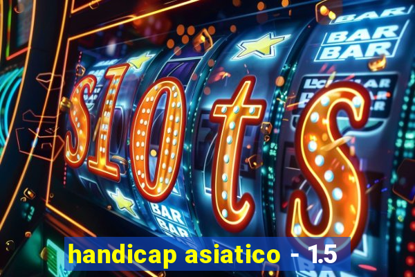 handicap asiatico - 1.5