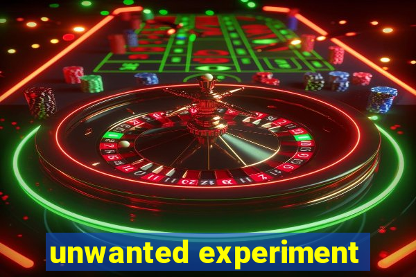 unwanted experiment