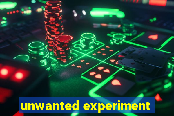 unwanted experiment