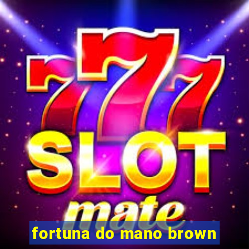 fortuna do mano brown